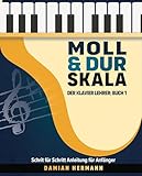 Moll & Dur Skala - Der Klavier Lehrer: Buch 1, Schritt für Schritt Anleitung für Anfänger zum einfachen Lernen von Tonleitern, Akkorden und Umkehrungen ... Akkorde und mehr) (German Edition)