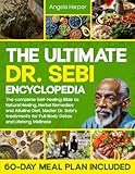 The Ultimate Dr. Sebi Encyclopedia: The complete Self-Healing Bible to Natural Healing, Herbal Remedies and Alkaline Diet. Master Dr. Sebi’s treatments for Full-Body Detox + 60-Day Meal Plan